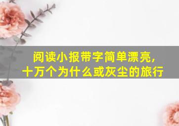 阅读小报带字简单漂亮,十万个为什么或灰尘的旅行