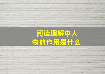 阅读理解中人物的作用是什么