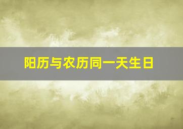 阳历与农历同一天生日