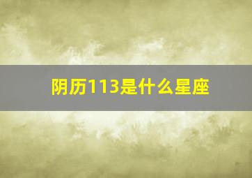 阴历113是什么星座