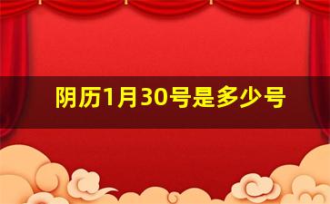 阴历1月30号是多少号