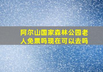 阿尔山国家森林公园老人免票吗现在可以去吗