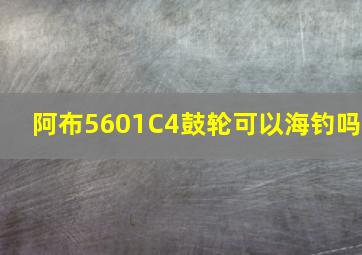 阿布5601C4鼓轮可以海钓吗