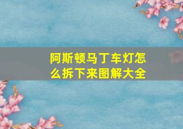 阿斯顿马丁车灯怎么拆下来图解大全