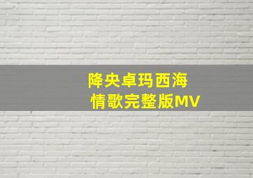 降央卓玛西海情歌完整版MV