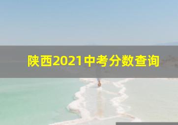 陕西2021中考分数查询