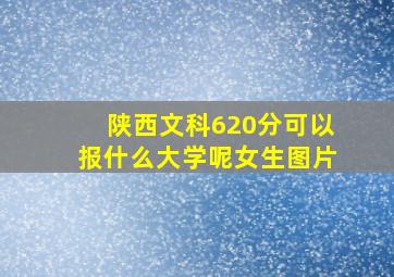 陕西文科620分可以报什么大学呢女生图片