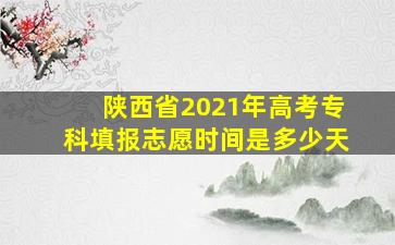 陕西省2021年高考专科填报志愿时间是多少天