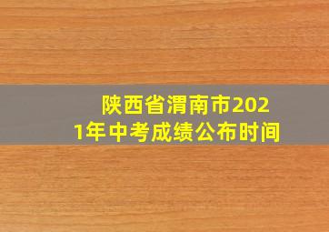 陕西省渭南市2021年中考成绩公布时间