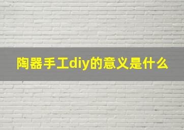 陶器手工diy的意义是什么