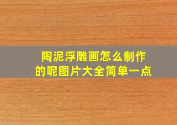 陶泥浮雕画怎么制作的呢图片大全简单一点