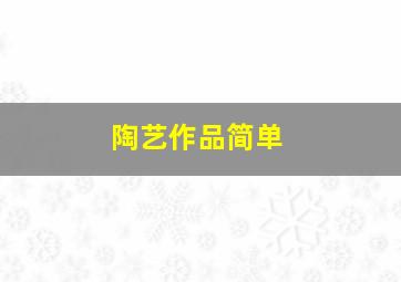 陶艺作品简单