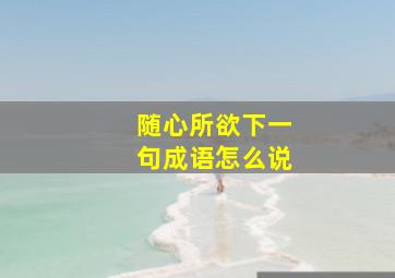 随心所欲下一句成语怎么说