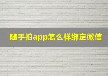 随手拍app怎么样绑定微信