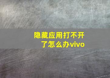 隐藏应用打不开了怎么办vivo