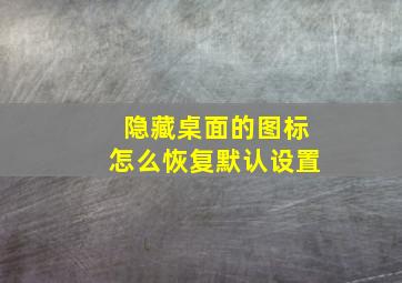 隐藏桌面的图标怎么恢复默认设置