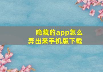 隐藏的app怎么弄出来手机版下载