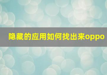 隐藏的应用如何找出来oppo