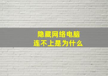 隐藏网络电脑连不上是为什么