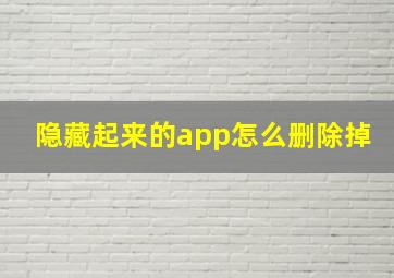 隐藏起来的app怎么删除掉