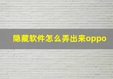 隐藏软件怎么弄出来oppo