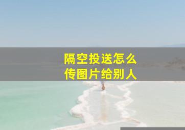 隔空投送怎么传图片给别人