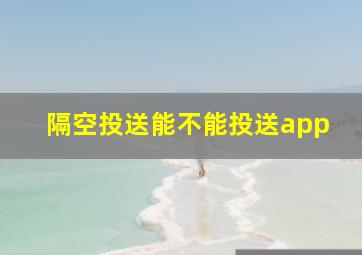 隔空投送能不能投送app