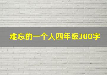 难忘的一个人四年级300字