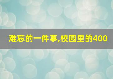 难忘的一件事,校园里的400