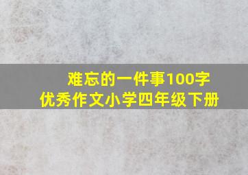 难忘的一件事100字优秀作文小学四年级下册