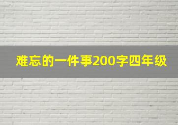 难忘的一件事200字四年级