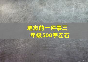 难忘的一件事三年级500字左右