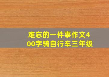 难忘的一件事作文400字骑自行车三年级