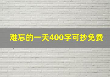 难忘的一天400字可抄免费