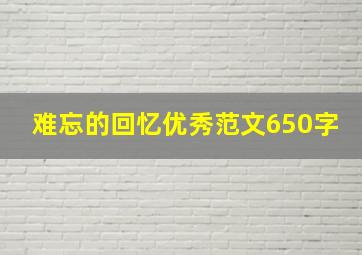 难忘的回忆优秀范文650字