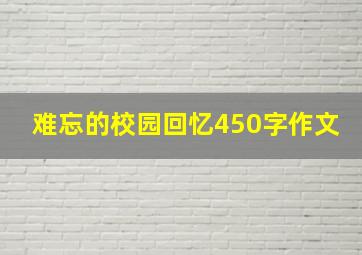 难忘的校园回忆450字作文