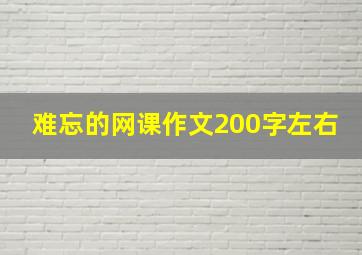 难忘的网课作文200字左右