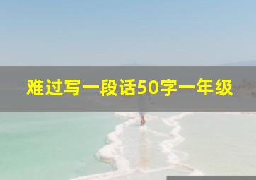 难过写一段话50字一年级