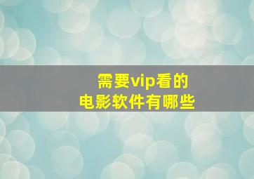 需要vip看的电影软件有哪些