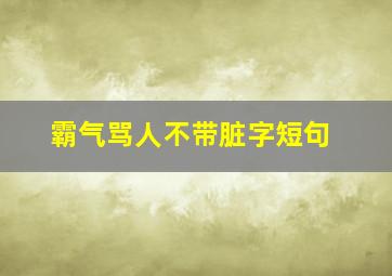 霸气骂人不带脏字短句