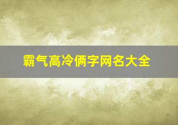 霸气高冷俩字网名大全