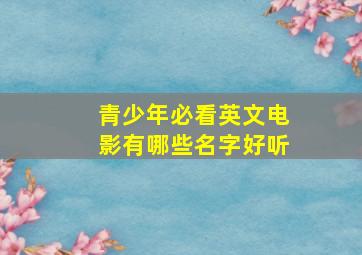 青少年必看英文电影有哪些名字好听