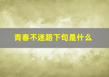 青春不迷路下句是什么