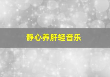 静心养肝轻音乐