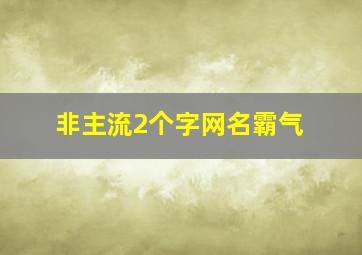 非主流2个字网名霸气