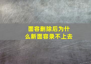 面容删除后为什么新面容录不上去