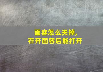 面容怎么关掉,在开面容后能打开