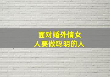 面对婚外情女人要做聪明的人