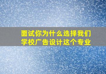 面试你为什么选择我们学校广告设计这个专业