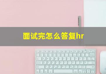 面试完怎么答复hr